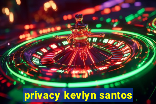 privacy kevlyn santos