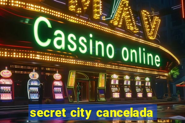 secret city cancelada