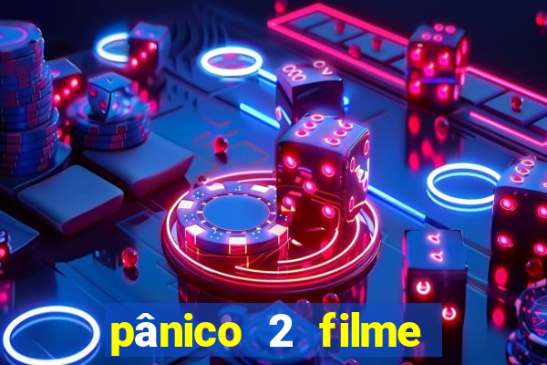 pânico 2 filme completo dublado mega filmes