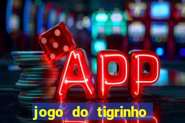 jogo do tigrinho sem deposito