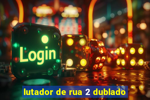 lutador de rua 2 dublado