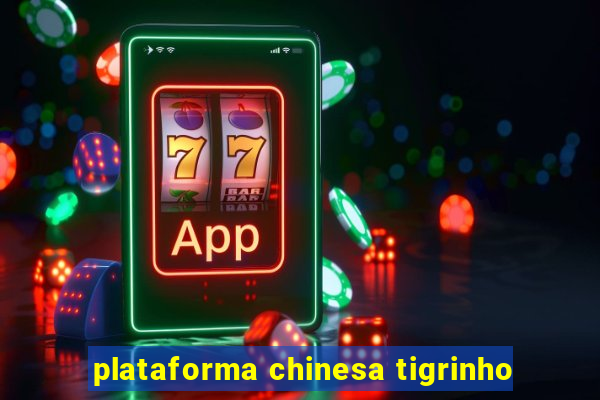 plataforma chinesa tigrinho