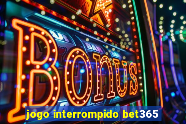 jogo interrompido bet365