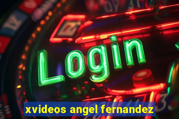 xvideos angel fernandez