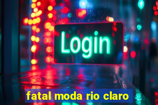 fatal moda rio claro