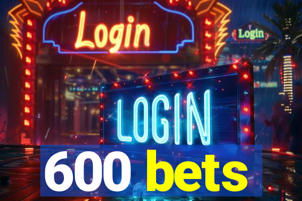 600 bets