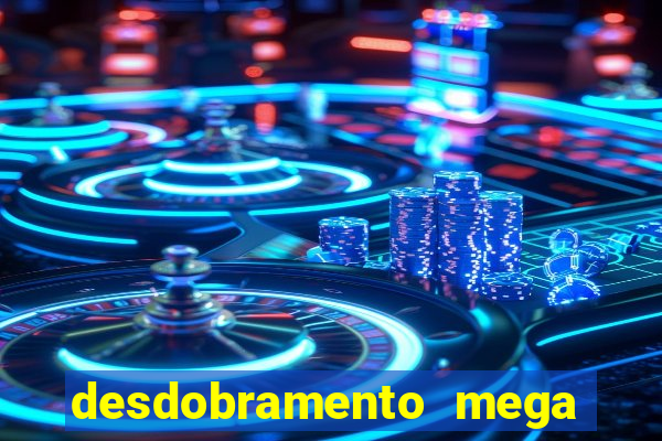 desdobramento mega sena 18 dezenas