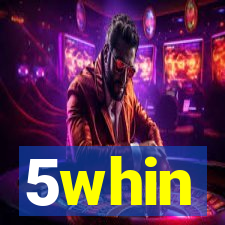 5whin