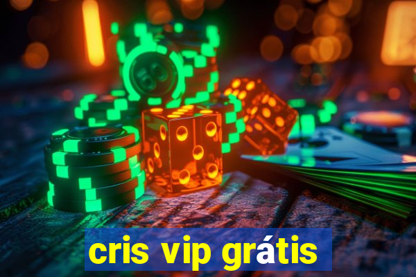 cris vip grátis