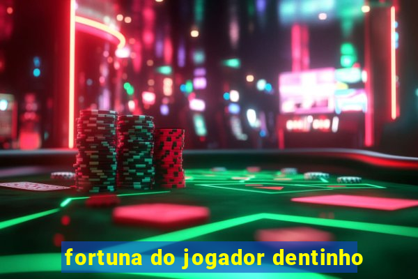 fortuna do jogador dentinho