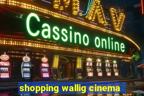 shopping wallig cinema