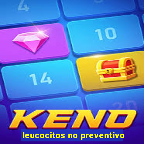 leucocitos no preventivo