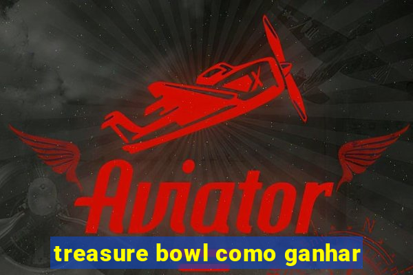 treasure bowl como ganhar