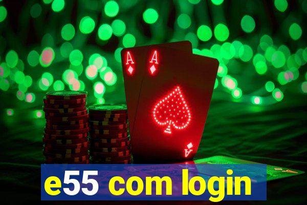 e55 com login