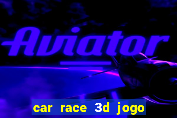 car race 3d jogo de carros