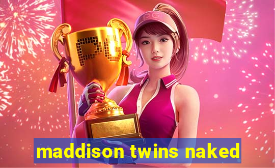 maddison twins naked