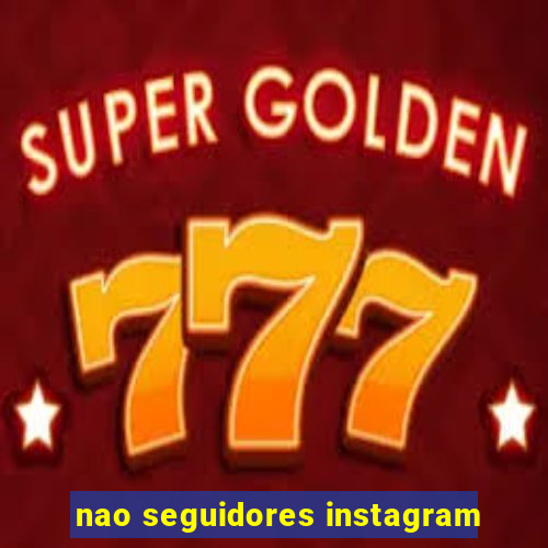 nao seguidores instagram