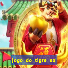 jogo do tigre so para brincar