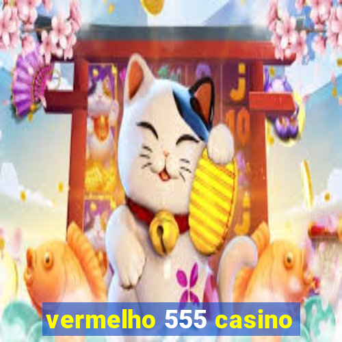 vermelho 555 casino