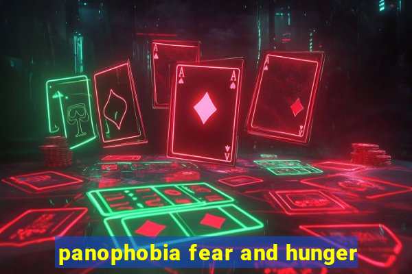 panophobia fear and hunger