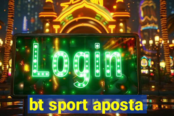 bt sport aposta