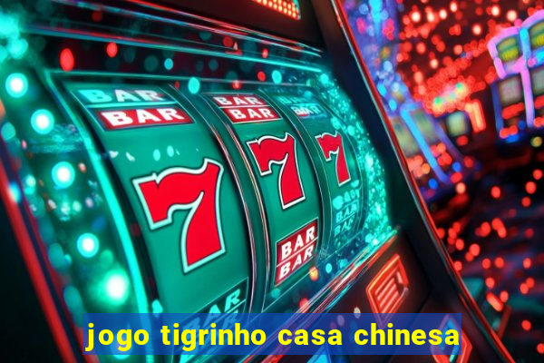 jogo tigrinho casa chinesa