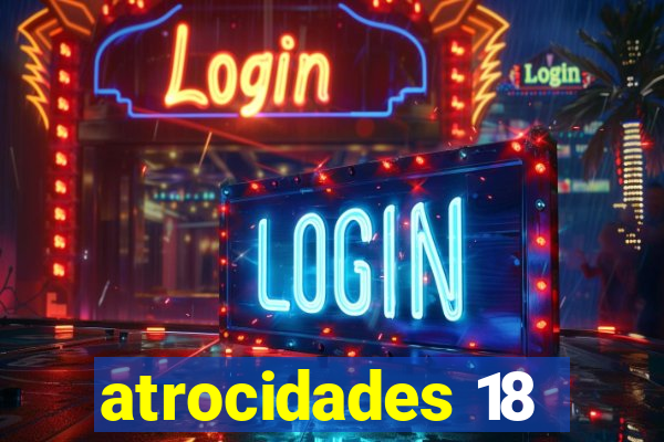 atrocidades 18