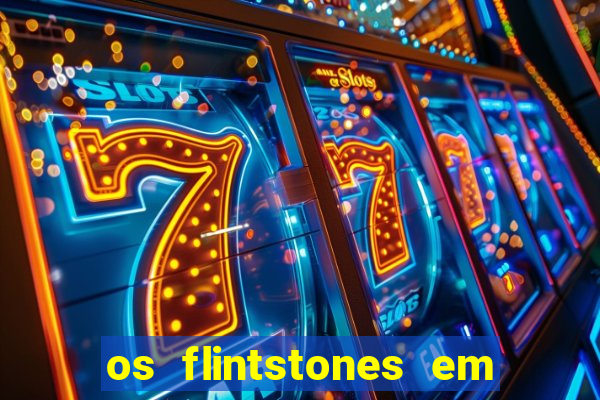 os flintstones em viva rock vegas filme completo dublado