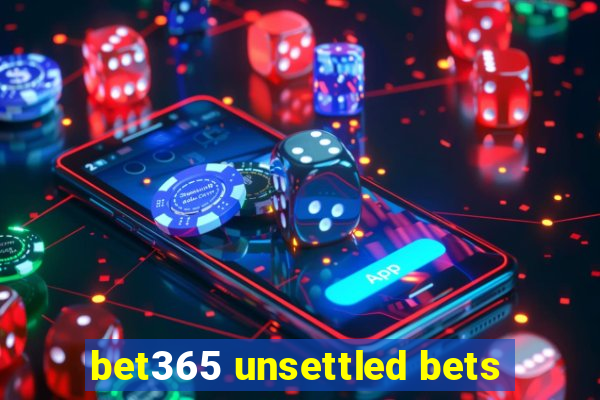 bet365 unsettled bets