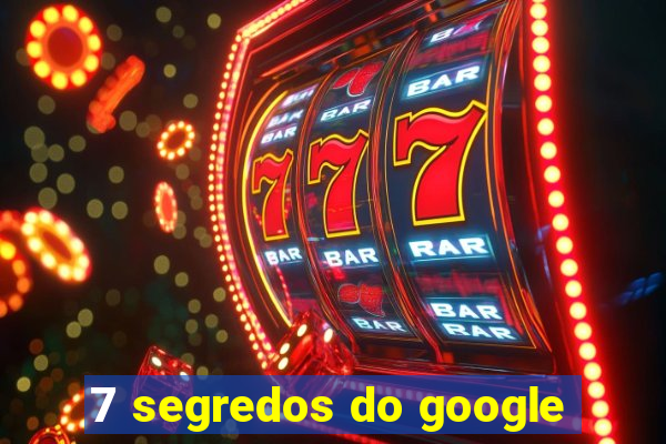 7 segredos do google