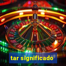 tar significado