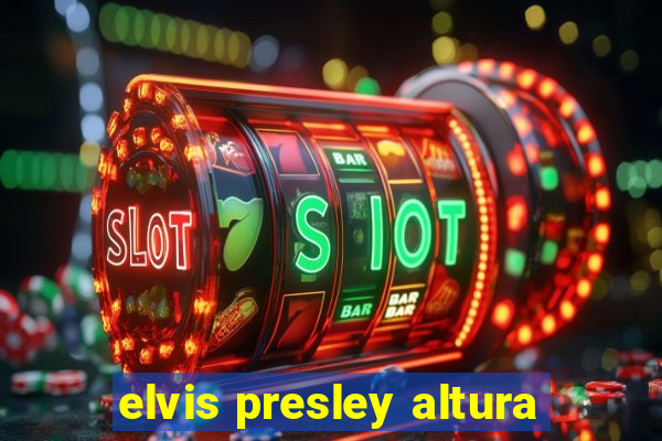 elvis presley altura