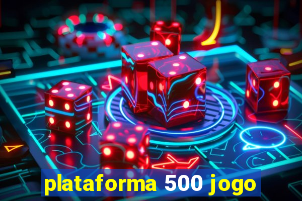 plataforma 500 jogo