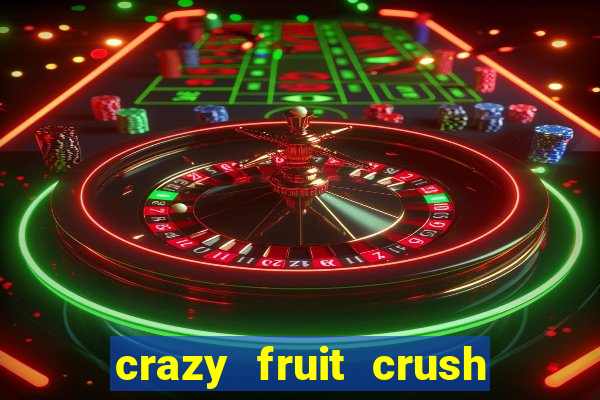 crazy fruit crush ganhar dinheiro