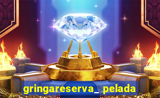 gringareserva_ pelada