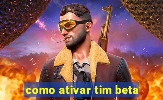 como ativar tim beta