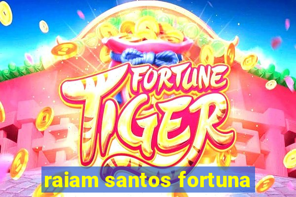 raiam santos fortuna