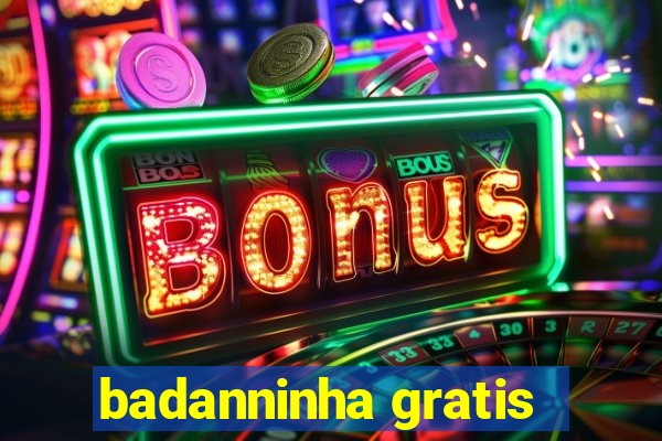 badanninha gratis