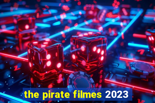 the pirate filmes 2023