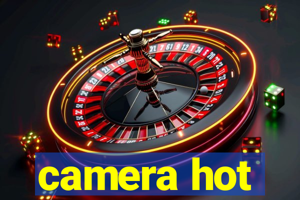 camera hot