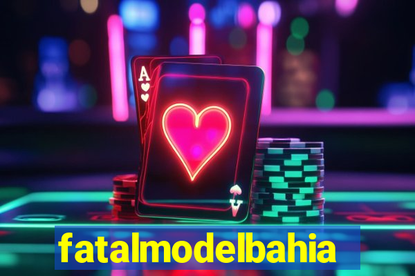 fatalmodelbahia