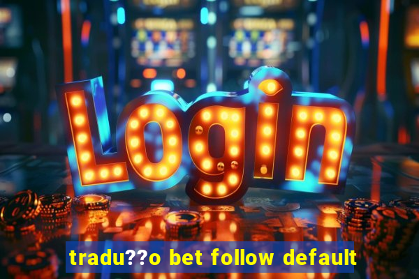 tradu??o bet follow default