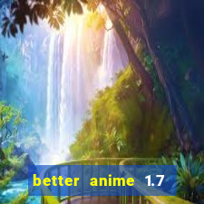 better anime 1.7 apk download