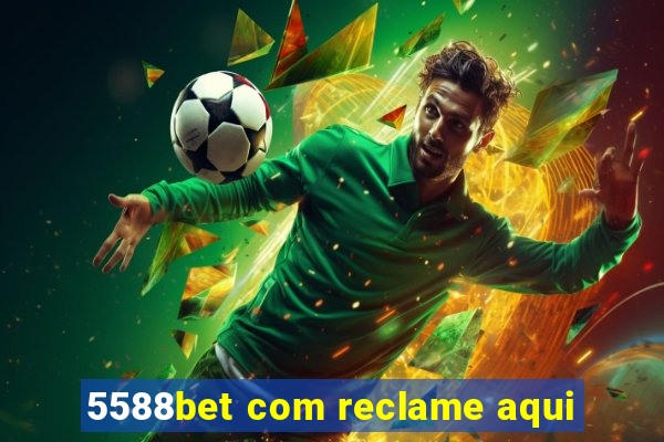 5588bet com reclame aqui