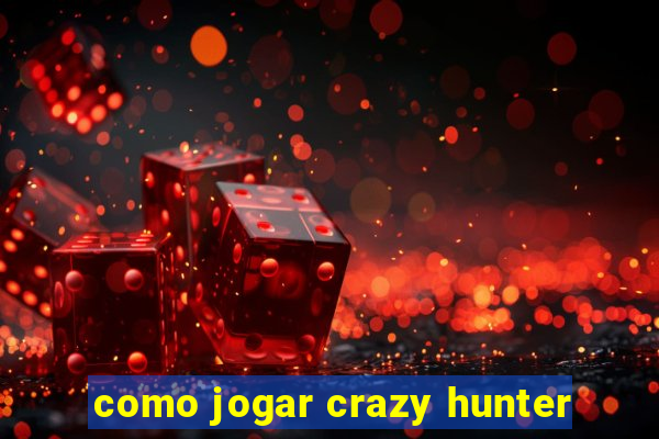 como jogar crazy hunter