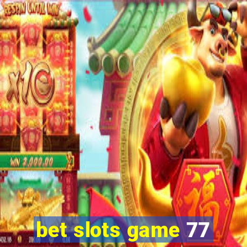 bet slots game 77