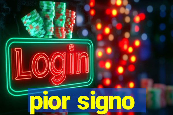 pior signo