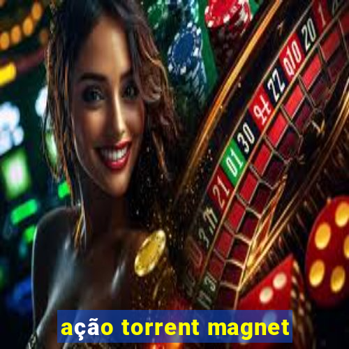 ação torrent magnet