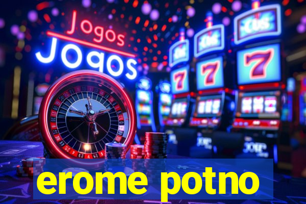 erome potno