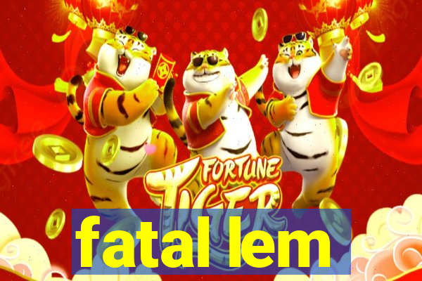 fatal lem